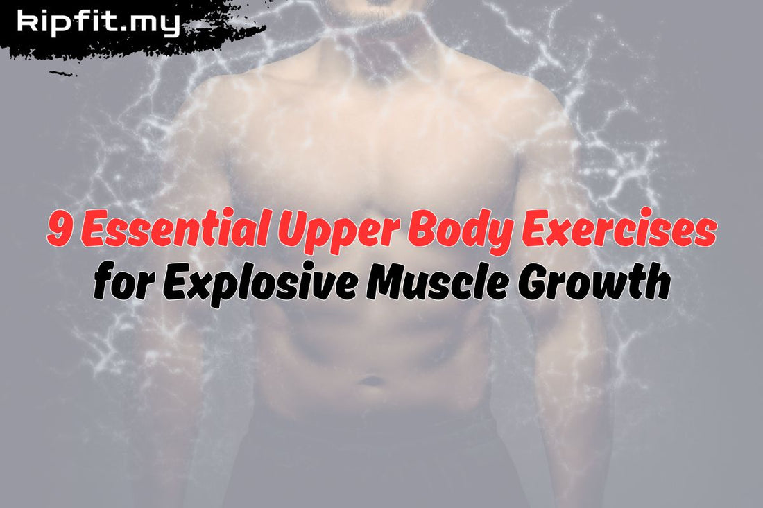 9 Essential Upper Body Exercises for Explosive Muscle Growth Kipfit