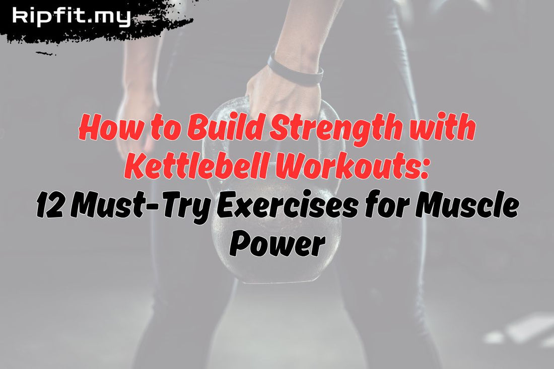 How to Build Strength with Kettlebell Workouts 12 Must-Try Exercises for Muscle Power Kipfit