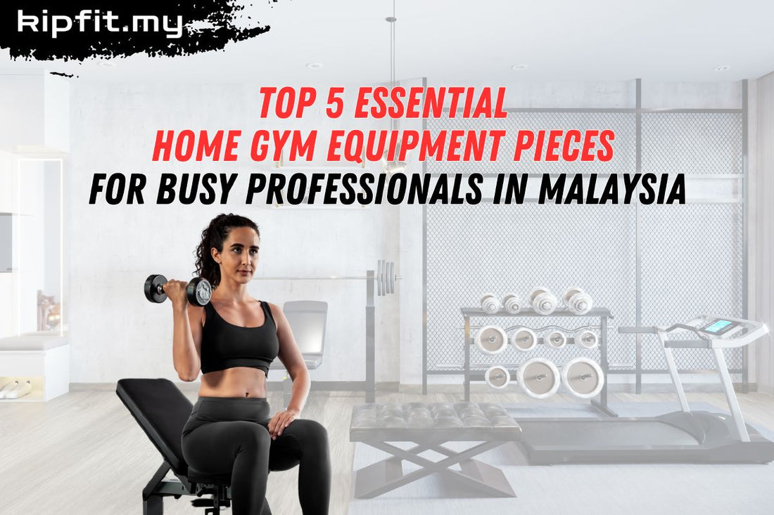 Top 5 Essential Home Gym Equipment Pieces for Busy Professionals in Malaysia Kipfit